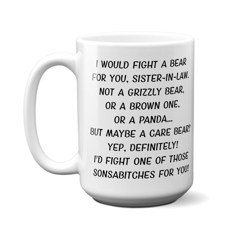 May include: White ceramic mug with a large handle. The mug features black text that reads, "I would fight a bear for you, sister-in-law..." The mug is a standard size for coffee or tea.