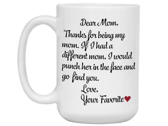 Funny Mother's Day Gifts for Mom Coffee Mug - Dear Mom, Thanks for Being My Mom. If I Had Love, Your Favourite - Best Gag Mothers Day Gifts for Mom