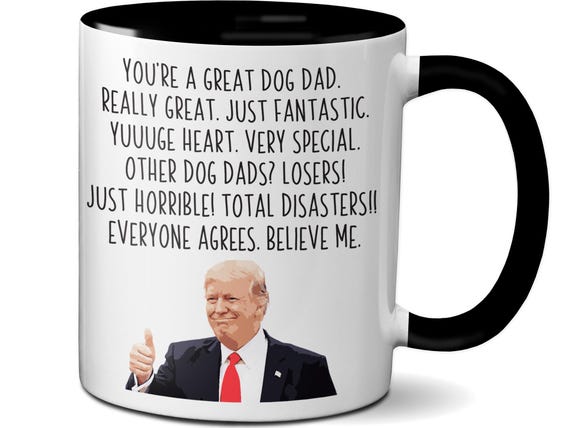 Funny Dog Dad Gifts, Funny Trump Dog Dad Mug, Funny Dog Owner Gifts, Father's Day Gift for a Dog Dad, Trump Gag Dog Dad Coffee Cup