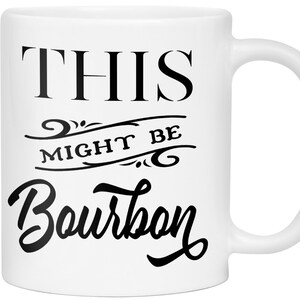 Puede incluir: Taza de cer&aacute;mica blanca con el texto "THIS MIGHT BE Bourbon" en negro. La taza tiene un asa curvada y un dise&ntilde;o sencillo y limpio. Ideal para caf&eacute;, t&eacute; o cualquier bebida.