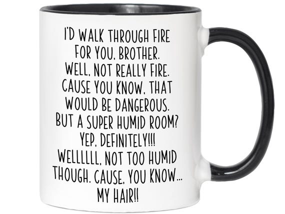 Funny Brother Gifts, I'd Walk Through Fire for You Brother Funny Coffee Mug, Brother Gag Birthday Gift, Funny Christmas Cups for Brothers