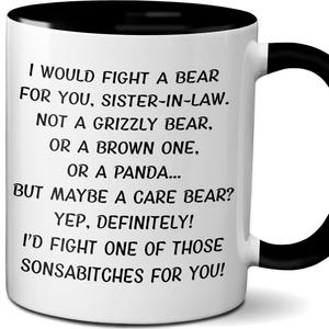 May include: White ceramic mug with a black interior and handle. The mug features black text that reads, "I WOULD FIGHT A BEAR FOR YOU, SISTER-IN-LAW." The mug is a humorous gift idea.
