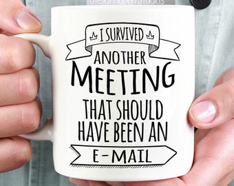 I Survived Another Meeting That Should Have Been An Email, Meeting Mug, Funny Coffee Mug, Office Mug, Work Mug, Co-worker Gift, Boss Gift