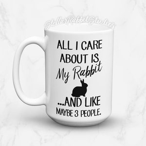 Funny Rabbit Coffee Mug: All I Care About Is My Rabbit