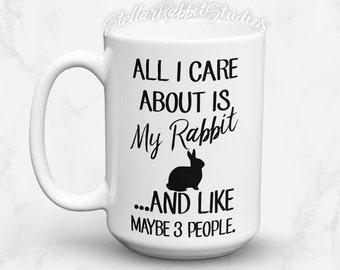 Funny Rabbit Coffee Mug: All I Care About Is My Rabbit