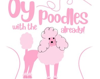 May include: A pink illustration of a poodle with the text "Oy poodles already!" in a playful font. The poodle is depicted in a cartoon style, with a fluffy head and tail, and is set against a white background.