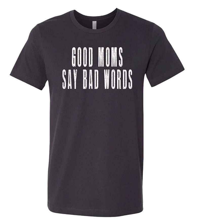 May include: A dark grey t-shirt with the text "GOOD MOMS SAY BAD WORDS" printed in white.