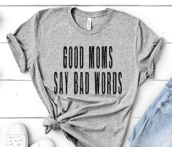 Good Moms Bad Words Funny Mom T-Shirt, Cute Mom Life Shirt, Funny Mom Shirt, Funny Womens Shirt, Christmas for Mom,Gift for Mom, Boy Mom Tee