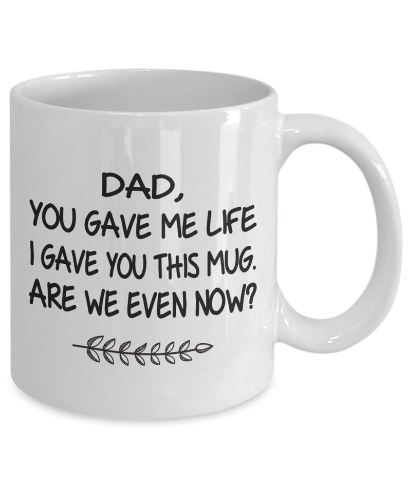 Dad You Gave Me Life I Gave You Mug Love Sarcastic Gag Gift Etsy