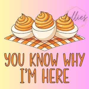 May include: A digital illustration of three deviled eggs with orange yolks on a brown and white checkered napkin. The text below reads YOU KNOW WHY I'M HERE in orange capital letters. The background features a yellow to pink gradient.