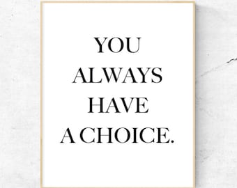 You Always Have A Choice Wall Art - Digital Print, Instant Download - Home decor, wall art, print, quote.