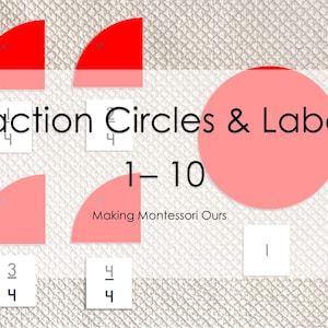 May include: Fraction circles and labels 1-10.  Red and pink circles divided into quarters with labels for 1/4, 2/4, 3/4, and 4/4.  Making Montessori Ours.