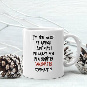 Coffee Tea Mug Sarcastic Funny Everyday Gift Mug Family Gift Co-Worker Gift Best Friend Gift Advice Sarcastic Comment