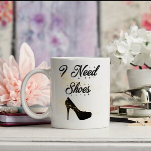 Gift Mug, Christmas Gift, I Need Shoes Mug, Best Friend Gift, Co-worker Gift, Shoes Mug, Shoe Lover Gift, I Love Shoes, Shoe Aficionado Gift