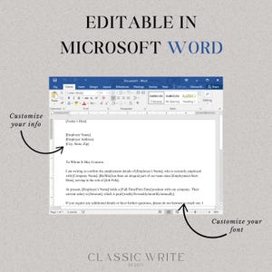 May include: A screenshot of a Microsoft Word document with a template for a letter of employment confirmation. The template includes fields for the date, employer name, address, city, state, zip code, employee's name, job title, employment start date, and salary. The text in the image reads: "Editable in Microsoft Word. Customize your info. Customize your font. Classic Write Design."