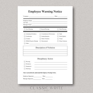 May include: A black and white printable employee warning notice form with sections for company, employee name, job title, manager name, date, first warning, second warning, third warning, attendance/tardiness, carelessness, conduct, willful property damage, other, unsatisfactory performance, insubordination, safety violation, harassment, theft, work quality, fraud, policy violation, description of violation, disciplinary action, warning, probation, suspension, discharge, employee signature, date, manager signature, and date.