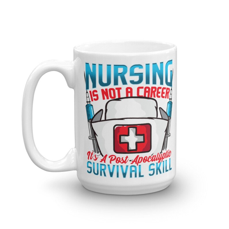 May include: White ceramic mug with a graphic design that says "Nursing is not a career, it's a post-apocalyptic survival skill". The graphic includes a nurse's hat with a red cross and two syringes.