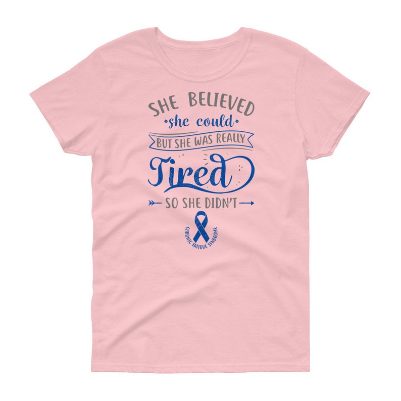May include: Pink women's t-shirt with a blue ribbon and the text "SHE BELIEVED *she could* BUT SHE WAS REALLY Tired SO SHE DIDN'T&rarr; CHE FATIGUE SYNDROME"