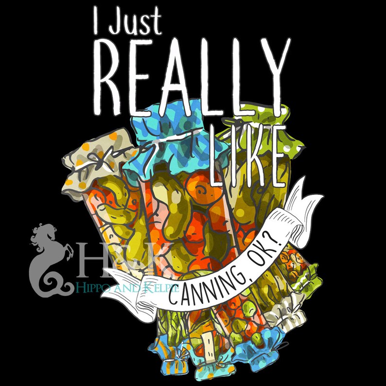 May include: A colorful graphic design with the text "I just really like canning. Ok?"  The design features three jars filled with different types of preserved food.
