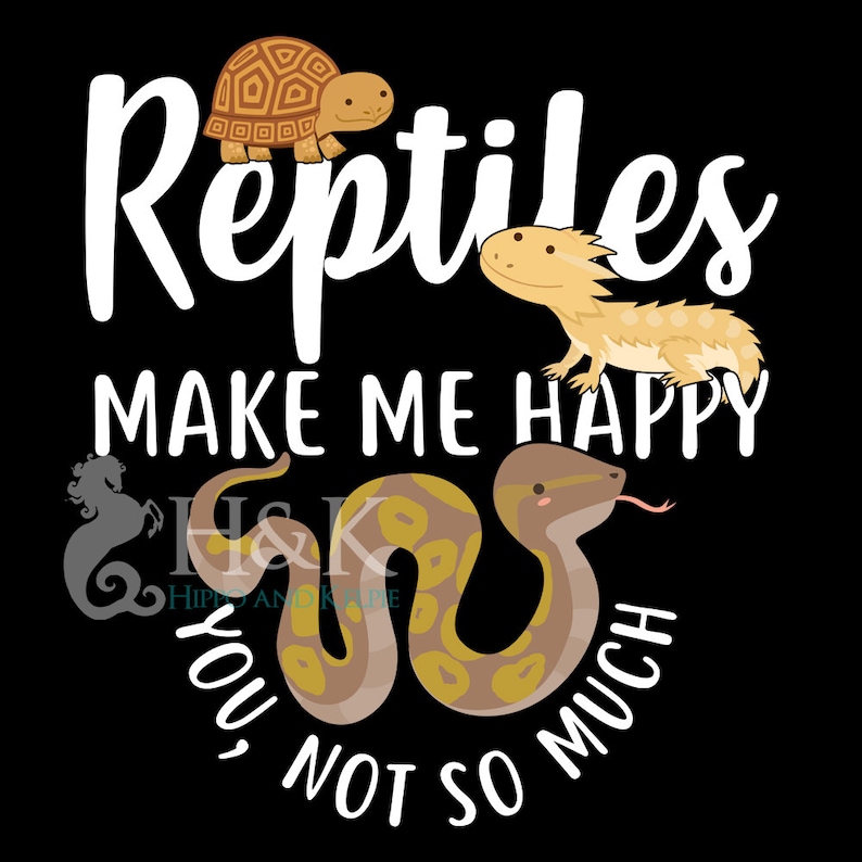May include: White text on a black background reads "Reptiles make me happy, you not so much".  The text is surrounded by cartoon images of a turtle, a bearded dragon, and a snake.