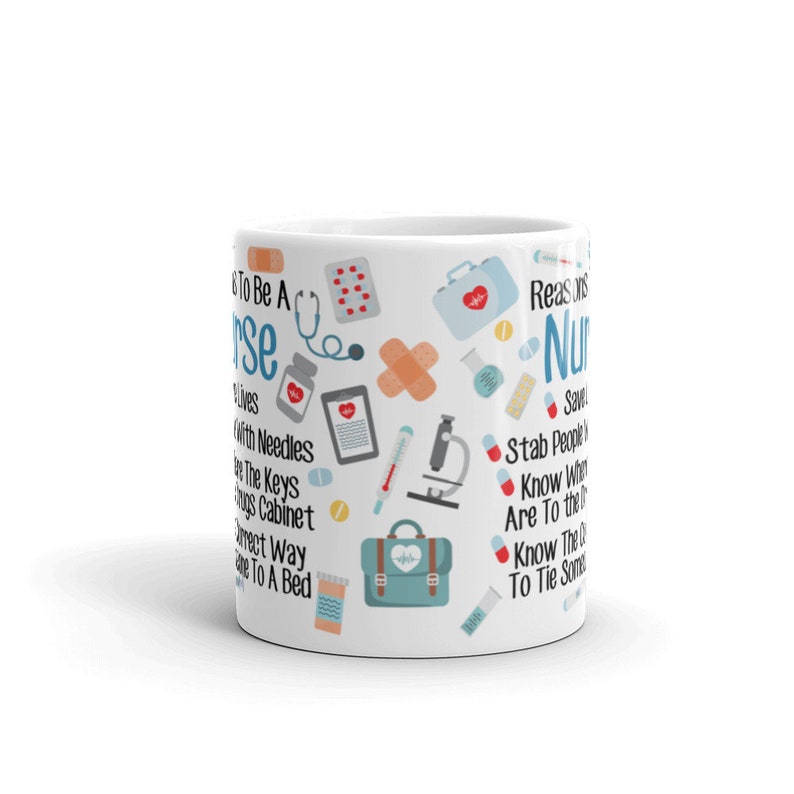 May include: White ceramic mug with a blue and red design featuring medical symbols and the text "Reasons to Be A Nurse" and "Save Lives, Stab People, Know Where the Keys Are to the Drugs Cabinet, Know the Correct Way to Tie Someone to a Bed".