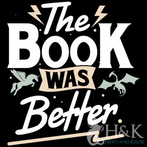 Pode incluir: Texto branco em fundo preto que diz "The Book Was Better." Um unic&oacute;rnio branco com asas e um drag&atilde;o verde est&atilde;o de cada lado do texto. O texto "H&K Hippo and Kelpie" est&aacute; na parte inferior da imagem.