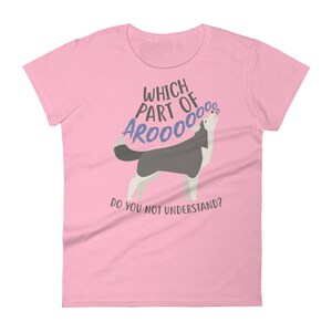 May include: Pink women's t-shirt with a cartoon husky howling and the text "Which part of AROOOO do you not understand?"
