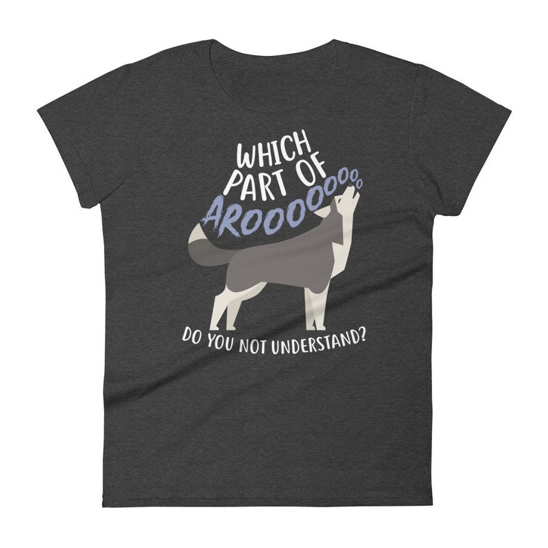 May include: A dark gray t-shirt with a cartoon husky dog howling and the text "Which part of AROOOO do you not understand?"