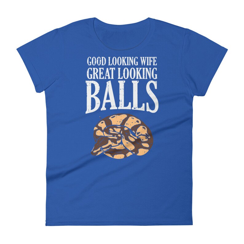 May include: A royal blue t-shirt with the text "GOOD LOOKING WIFE GREAT LOOKING BALLS" in white. A brown and tan snake is pictured below the text.