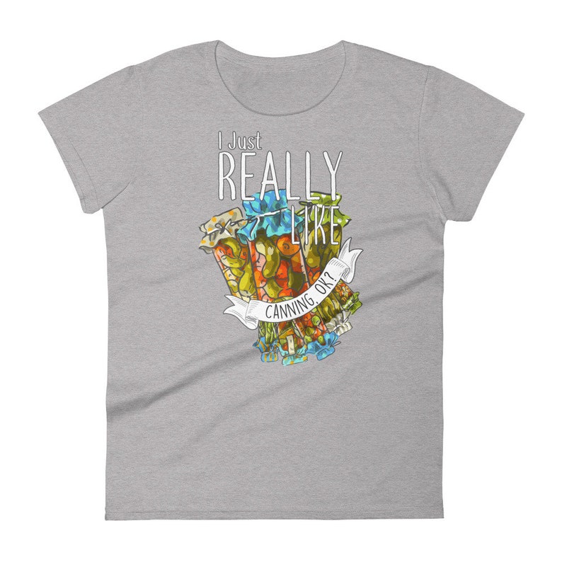 May include: A gray t-shirt with a white graphic of jars of preserved food and the text "I Just Really Like Canning, Ok?"