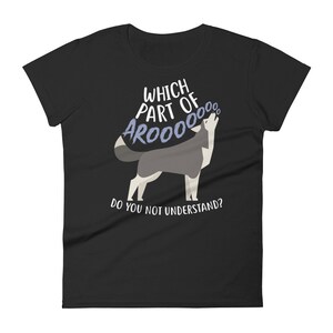 May include: Black women's t-shirt with a white wolf howling and the text "Which part of AROOOO do you not understand?"