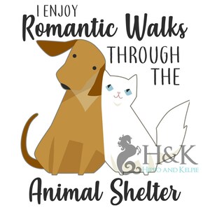 May include: A brown dog and a white cat are sitting together. The text "I ENJOY Romantic Walks THROUGH THE Animal Shelter" is written above them. The text "H&K HIPPO AND KELPIE" is written below them.