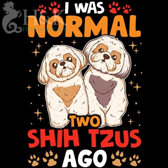I Was Normal 2 Shih Tzus Ago Shirt Funny Dog T-Shirt I Was Normal 2 Shih Tzus Ago Shirt Funny Dog T-Shirt