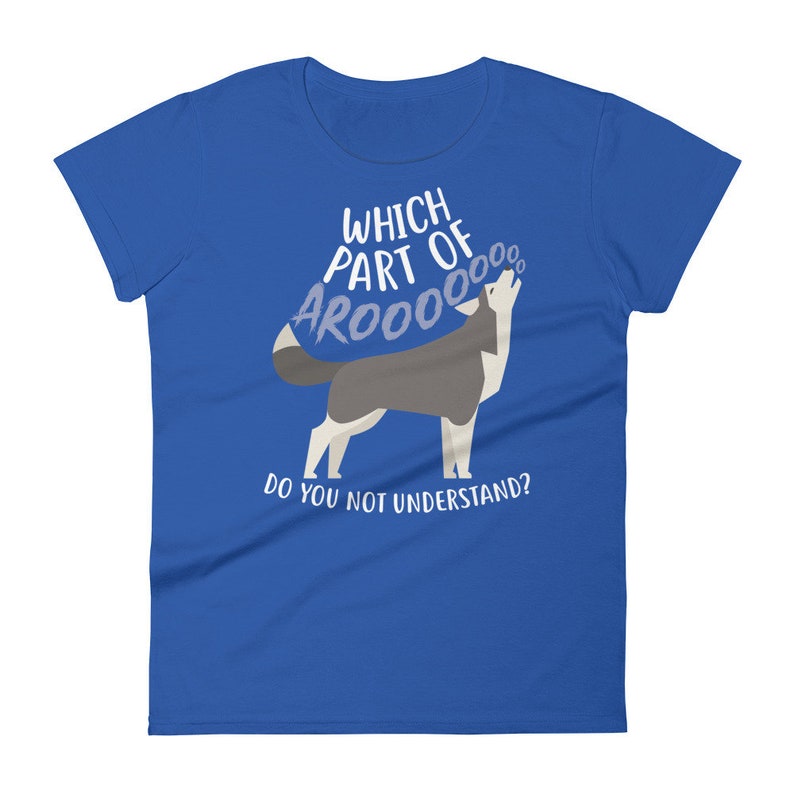 May include: A royal blue women's t-shirt with a white wolf howling and the text "Which part of AROOOO do you not understand?"