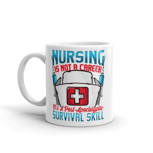 May include: White ceramic coffee mug with a blue and red graphic that says "Nursing is not a career it's a post-apocalyptic survival skill".