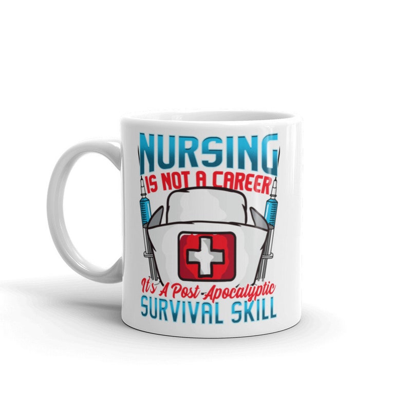 May include: White ceramic coffee mug with a blue and red graphic that says "Nursing is not a career it's a post-apocalyptic survival skill".
