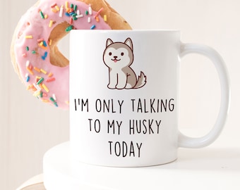 May include: White ceramic mug with a cartoon husky illustration and the text "I'm only talking to my husky today".