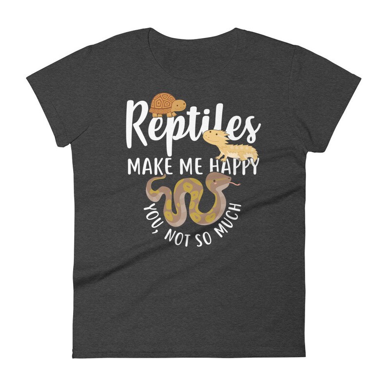 May include: Dark heather grey women's t-shirt with a white graphic that says "Reptiles make me happy, you not so much". The graphic includes a turtle, a bearded dragon, and a snake.