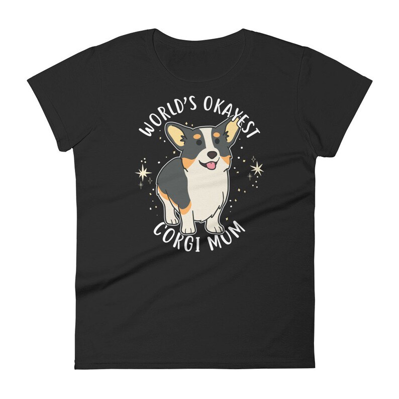 May include: Black women's t-shirt with a white graphic of a corgi dog and the text "World's Okayest Corgi Mum".