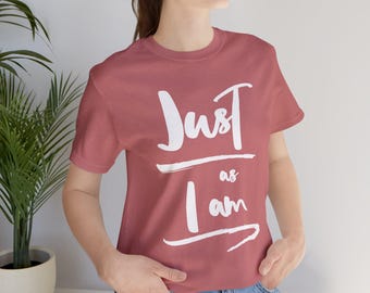 Just As I Am - Bella+Canvas t-shirt