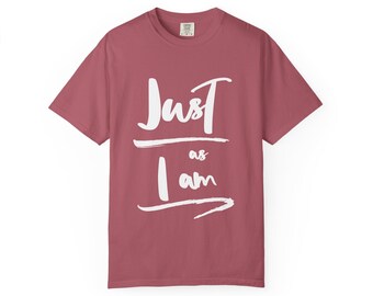 Just As I Am - Garment-Dyed T-shirt
