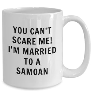 Samoan mug - you can&#39;t scare me, i&#39;m married to a samoan - samoan coffee mug - samoa gift