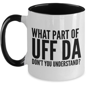 May include: White coffee mug with a black interior and handle. The mug has black text that reads "What part of UFF DA don't you understand?"