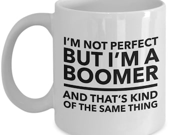 Ok Boomer Mug - I'm not perfect but I'm a Boomer and that's kind of the same thing - Boomer Coffee Mug - Okay Boomer Gift