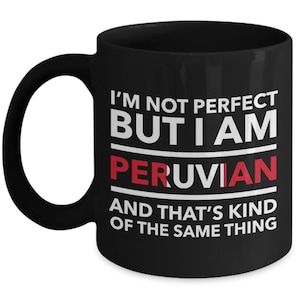Peruvian Mug - I&#39;m not perfect but I am Peruvian and that&#39;s kind of the same thing - Peruvian Black (flag letters) Coffee Mug - Peru Gift
