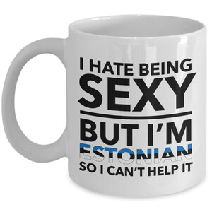 Estonian Mug - I hate being sexy but I am Estonian - Estonian White (flag letters) Coffee Mug - Estonia Gift