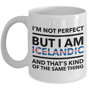 May include: White ceramic coffee mug with a black and white graphic that reads "I'm not perfect but I am Icelandic and that's kind of the same thing". The graphic also includes the Icelandic flag.