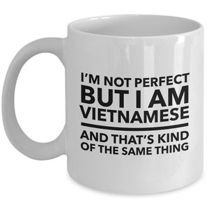 Vietnamese Mug - I&#39;m not perfect but I am Vietnamese and that&#39;s kind of the same thing - Vietnamese White (black letters) Mug - Vietnam Gift