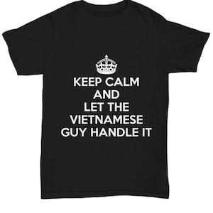 Vietnamese tshirt - keep calm and let the vietnamese guy handle it - coffee tshirt - unique gift for vietnamese