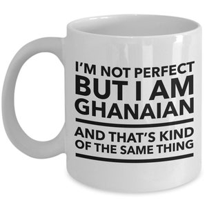 Ghanaian Mug - I'm not perfect but I am Ghanaian and that's kind of the same thing - Ghanaian White (Black letters) Coffee Mug - Ghana Gift